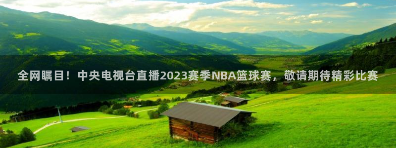 nba直播河豚：全网瞩目！中央电视台直播2023赛季NBA篮球赛，敬请期待精彩比赛