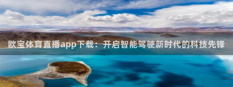 河豚体育直播免费观看：欧宝体育直播app下载：开启智能驾驶新时代的科技先锋